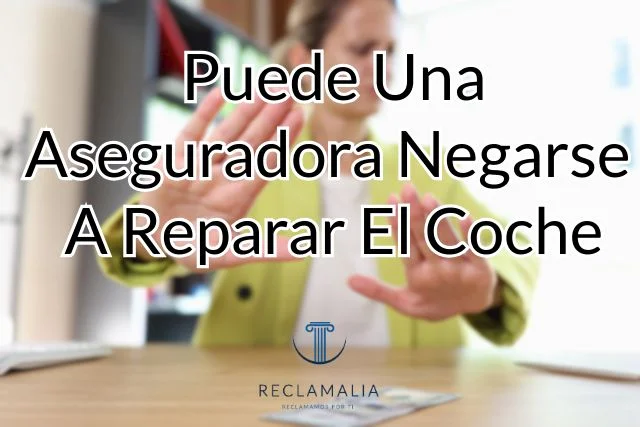 Puede Una Aseguradora Negarse a Reparar El Coche