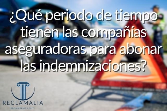 ¿Qué periodo de tiempo tienen las compañías aseguradoras para abonar las indemnizaciones?