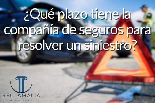 ¿Qué plazo tiene la compañía de seguros para resolver un siniestro?